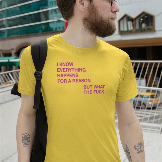 I Know Everything Happens For A Reason But What The Fuck Shirt I Know Everything Happens For A Reason Hoodie