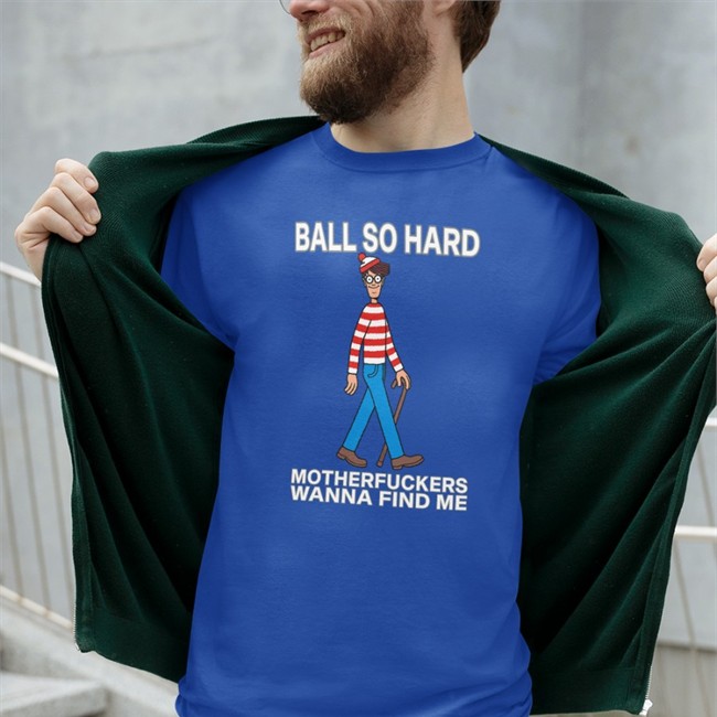 Ball So Hard Motherfuckers Wanna Find Me Shirts