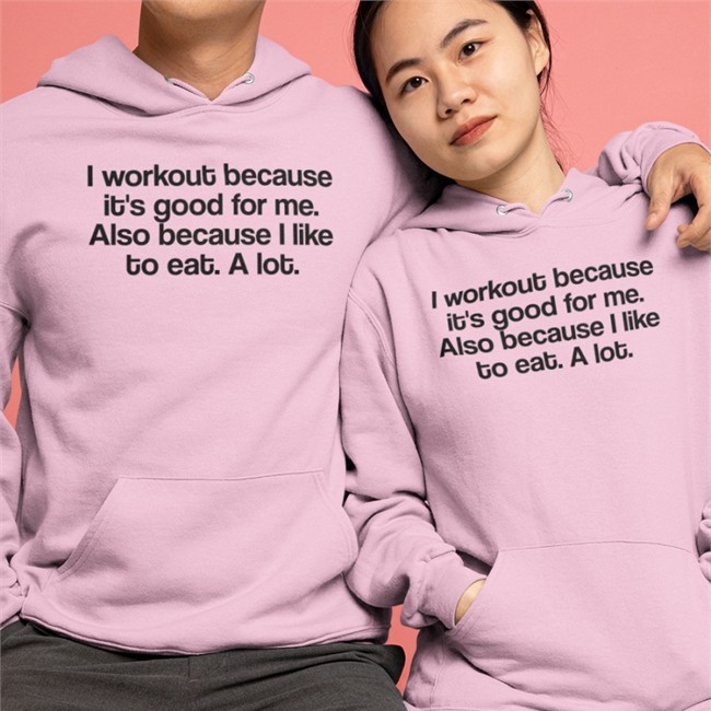 I Workout Because It's Good For Me Also Because I Like To Eat A Lot TShirt