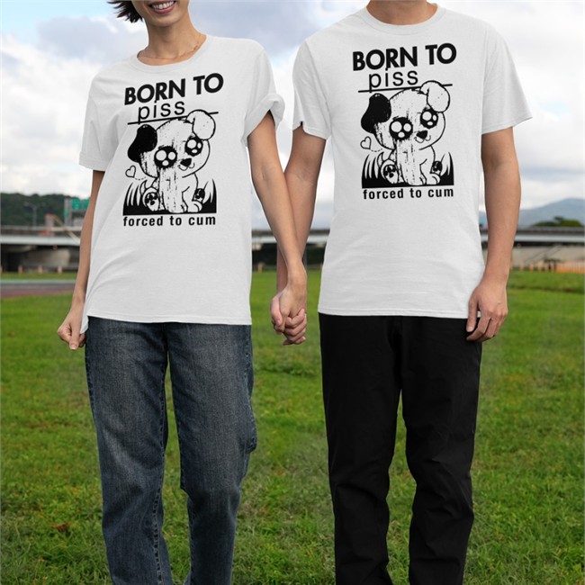 Shirts That Go Hard Merch Born To Piss Forced To Cum Shirt Goodshirts Store