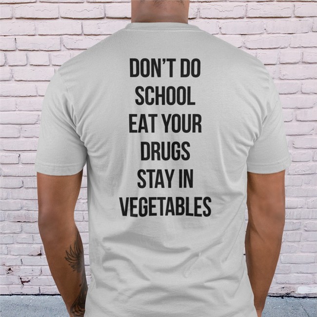 Shirts That Go Hard Don't Do School Eat Your Drugs Stay In Vegetables Shirt Don't Do School Eat Your Drugs Stay In Vegetables Long Sleeve T Shirt