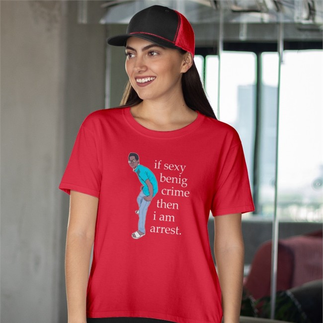 Shirts That Go Hard If Sexy Benig Crime Then I Am Arrest Hoodie If Sexy Benig Crime Then I Am Arrest Shirt
