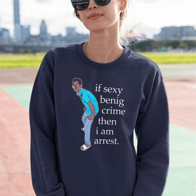 If Sexy Benig Crime Then I Am Arrest T Shirt