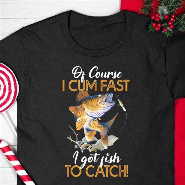 Virtuallylewd Of Course I Cum Fast I Got Fish To Catch T-Shirt