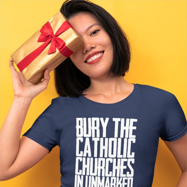 Bury The Catholic Churches In Unmarked Graves Tee
