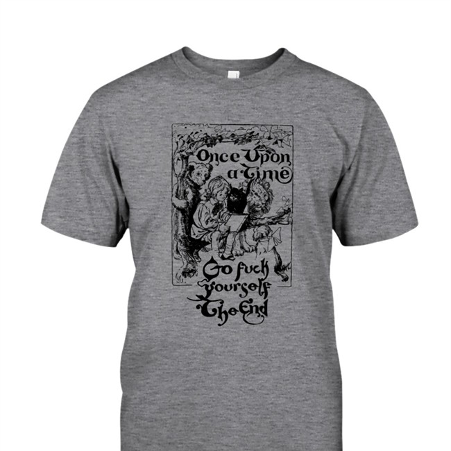 The Good Shirts Merch Once Upon A Time Go Fuck Yourself The End Hat Shirts That Go Hard