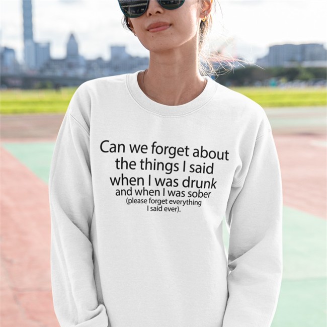 Shirts That Go Hard Can We Forget About The Things I Said When I Was Drunk And When I Was Sober T Shirt The Good Shirts Merch Can We Forget About The Things I Said When I Was Drunk And When I Was Sober Please Forget Everything I Said Ever Shirt