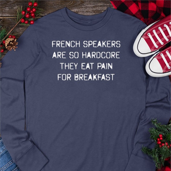Shirts That Go Hard French Speakers Are So Hardcore They Eat Pain For Breakfast Long Sleeve Tee Shirtsthtgohard Shirts That Go Hard French Speakers Are So Hardcore They Eat Pain For Breakfast Hooded Sweatshirt Shirtsthtgohard