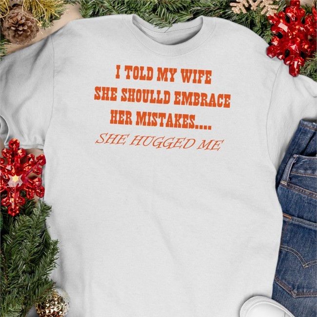 Trending Shirts That Go Hard I Told My Wife She Should Embrace Her Mistakes She Hugged Me Shirt Shirtsthtgohard