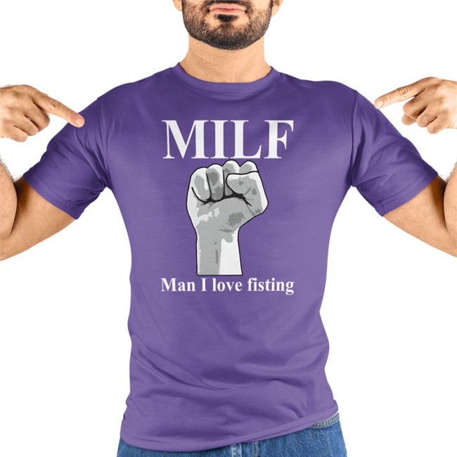 Thegoodshirts Merch Milf Man I Love Fisting Shirt 2022 Shirts That Go Hard