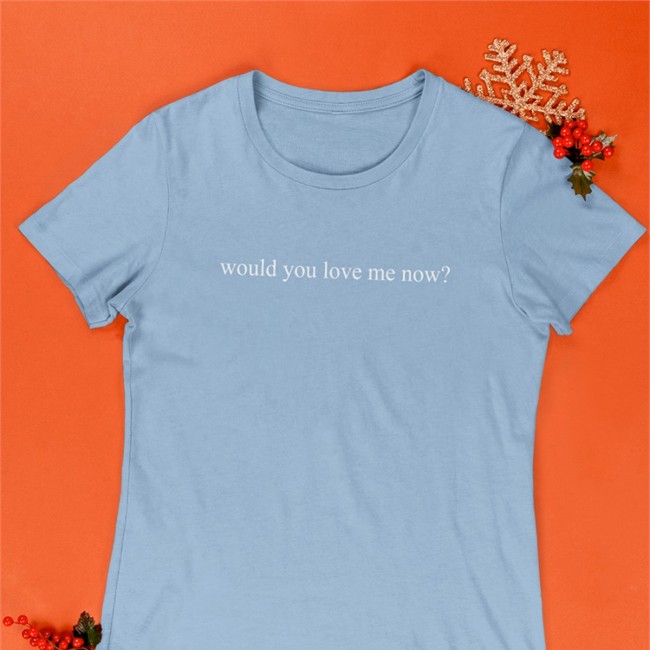 Would You Love Me Now Sweatshirt Would You Love Me Now Hoodie
