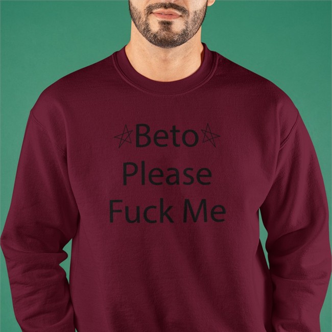 Beto Please Fuck Me Tee Shirt Beto Please Fuck Me Long Sleeve Shirt Beto O'rourke