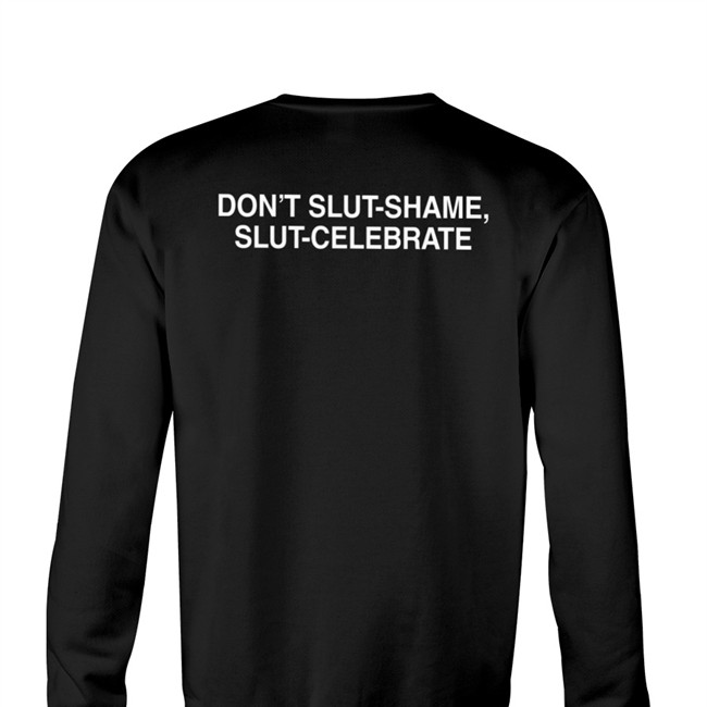 Don't Slut Shame Slut Celebrate Hoodie Shirts That Go Hard