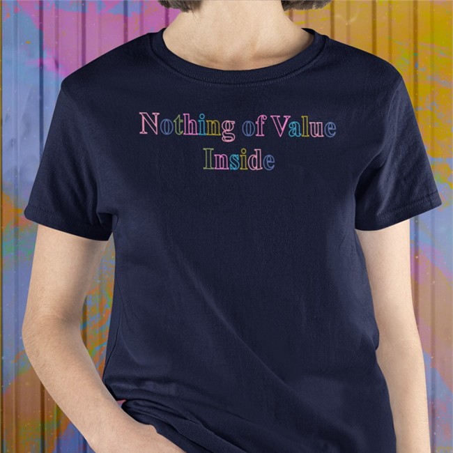 Nothing Of Value Inside Tees