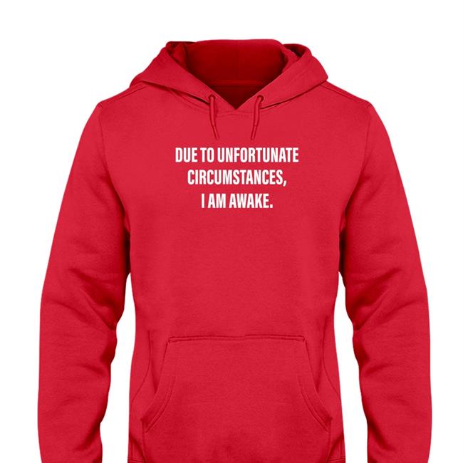 Due To Unfortunate Circumstances I Am Awake T-Shirt Dr Betsy R Ph D Lcsw Due To Unfortunate Circumstances I Am Awake Shirt