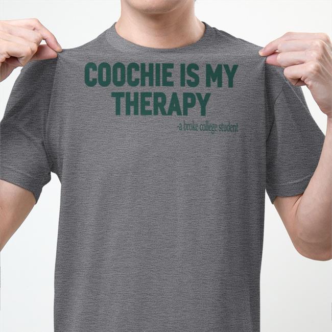 Coochie Is My Therapy A Broke College Student Shirt Shirts That Go Hard Shirtsthtgohard Coochie Is My Therapy A Broke College Student Shirt Shirtsthtgohard Shirts That Go Hard