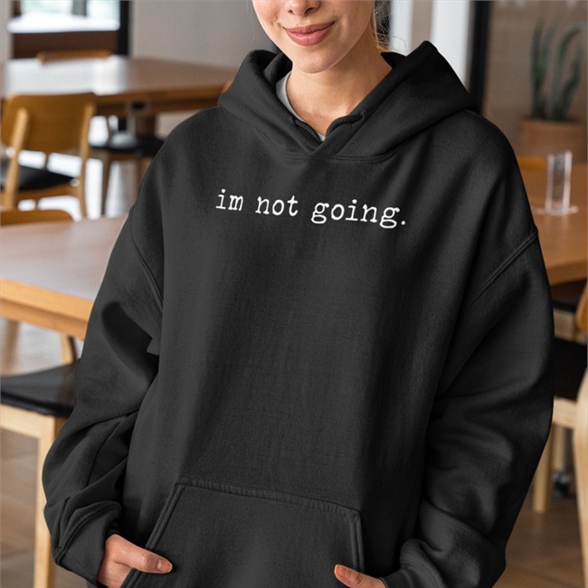 Im Not Going T Shirt Im Not Going Tee Shirt Shitcamp Merch
