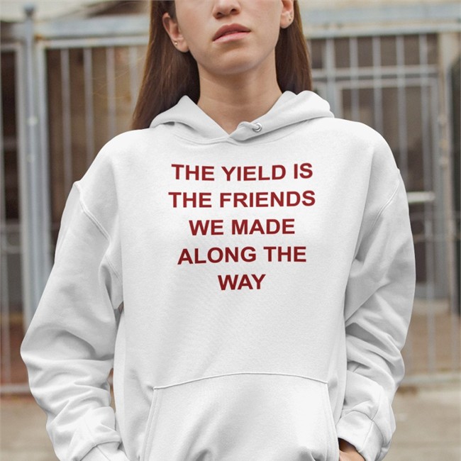 The Yield Is The Friends We Made Along The Way Tank The Yield Is The Friends We Made Along The Way Shirts