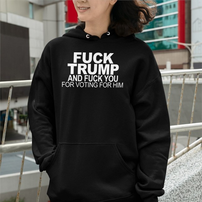 Fuck Trump And Fuck You For Voting For Him Hoodie Donna