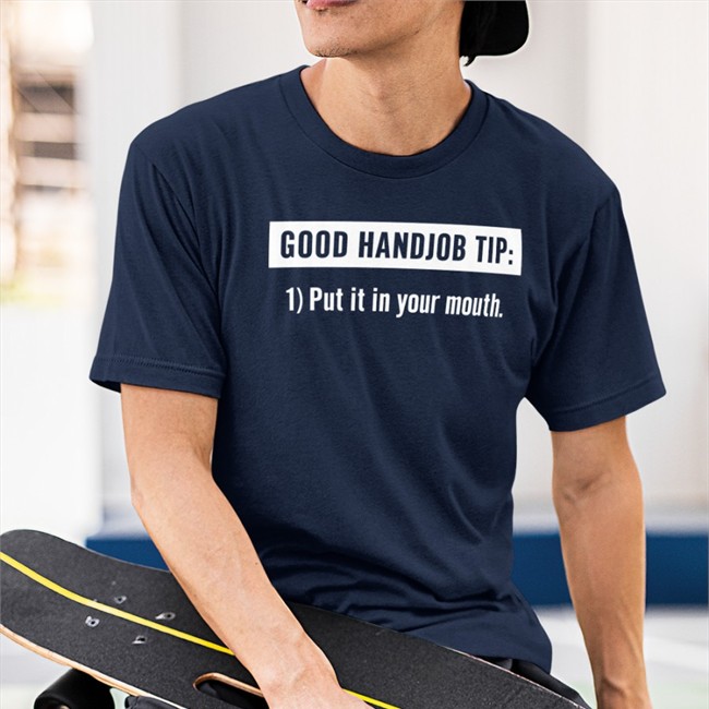 Good Handjob Tip Put It In Your Mouth T Shirts Benson&Tanya 4 Democracy Good Handjob Tip Put It In Your Mouth T Shirt Tanyalovesbenny Benson&Tanya 4 Democracy