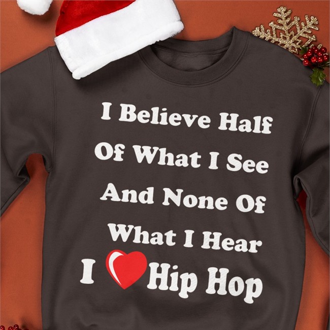 I Believe Half Of What I See And None Of What I Hear I Love Hip Hop Shirts Weird Thrift Store Shirts I Believe Half Of What I See And None Of What I Hear I Love Hip Hop Tee Shirt Weird Thrift Store Shirts