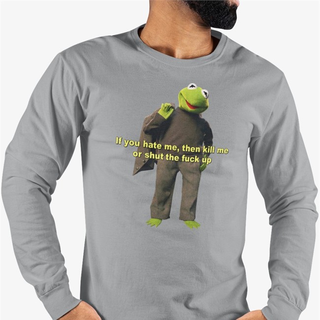 If You Hate Me Then Kill Me Or Shut The Fuck Up Tee Shirts That Go Hard