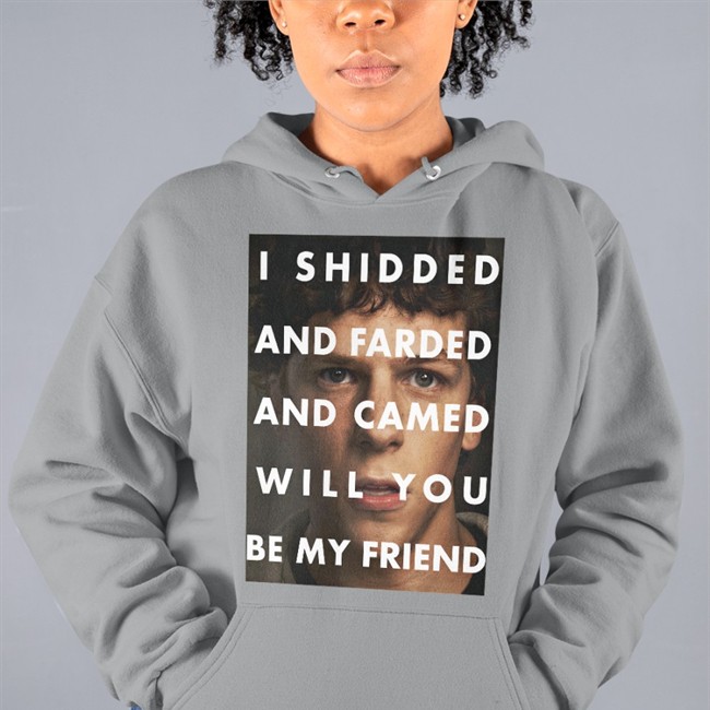 I Shidded And Farded And Camed Will You Be My Friend T Shirt Shirts That Go Hard