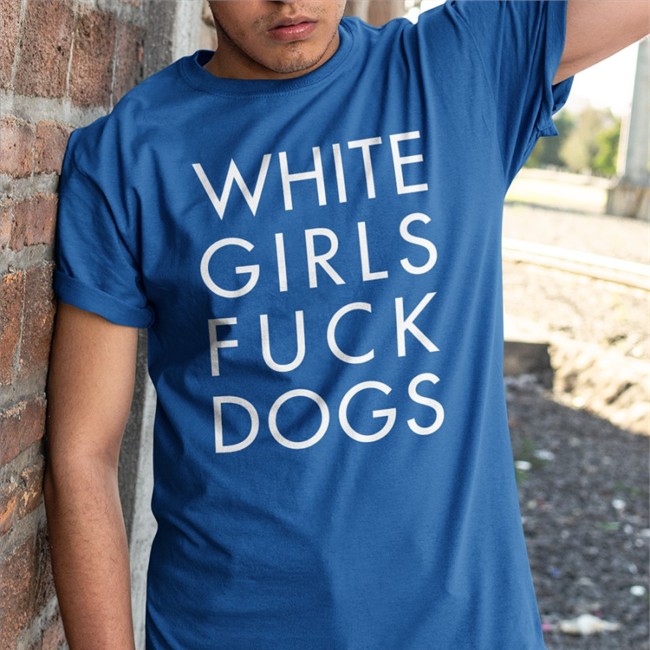 Rusty-Cage White Girls Fuck Dogs Shirts White Girls Fuck Dogs Tee Shirt
