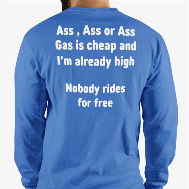 Ass, Ass Or Ass Gas I Cheap And I'm Already High Nobody Rides For Free Shirt Shirtsthtgohard Ass, Ass Or Ass Gas I Cheap And I'm Already High Nobody Rides For Free Baseball Sleeve Tee Black