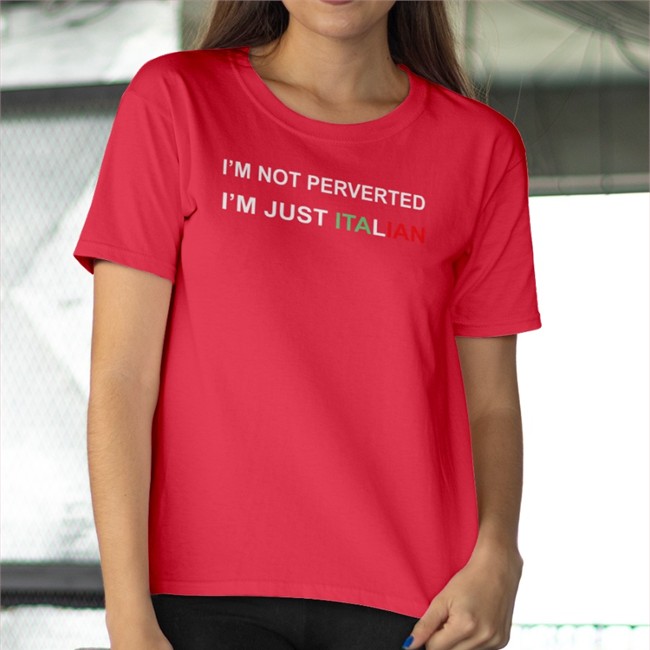 I'm Not Perverted I'm Just Italian Hoodie Boomer Core I'm Not Perverted I'm Just Italian Tee Shirt Boomer Core