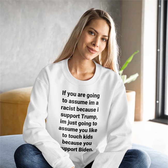 If You Are Going To Assume Im A Racist Because I Support Trump Im Just Going To Assume You Like To Touch Kids Because You Support Biden Shirts Helen Henning
