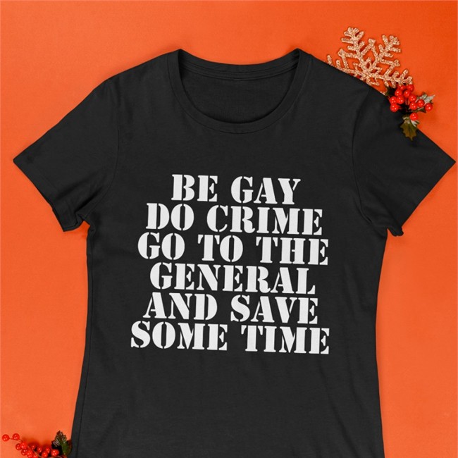 Be Gay Do Crime Go To The General And Save One Time Shirt Be Gay Do Crime Go To The General And Save One Time Tee Shirt Jenmacramos