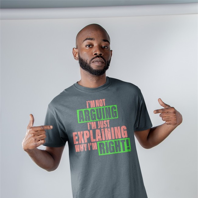 I'm Not Arguing Im Just Explaining Why I'm Right Shirt