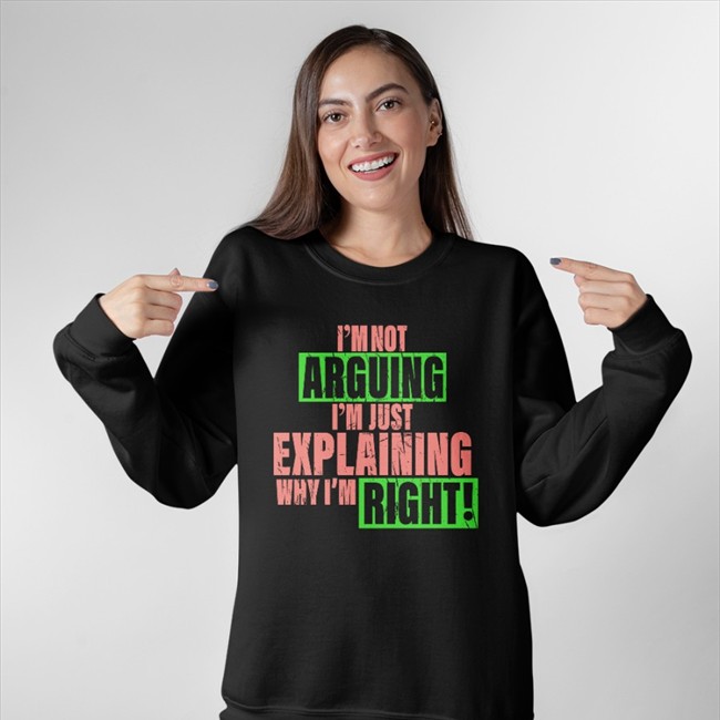 I'm Not Arguing Im Just Explaining Why I'm Right Shirts I'm Not Arguing Im Just Explaining Why I'm Right Shirt 2022