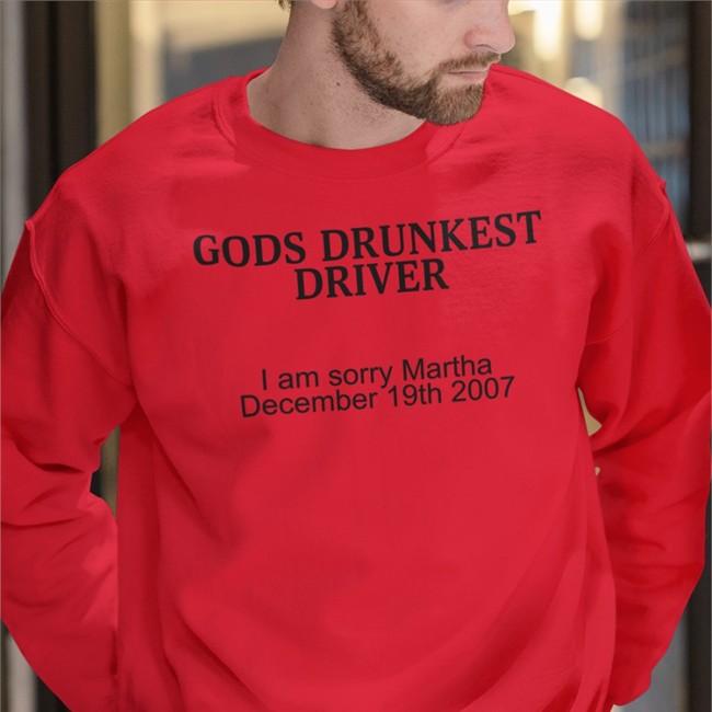 Gods Drunkest Driver I Am Sorry Martha December 19Th 2007 Shirt