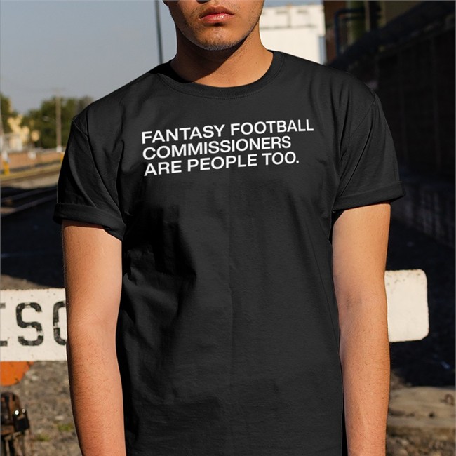 Obvious Shirts Store Fantasy Football Commissioners Are People Too T Shirt