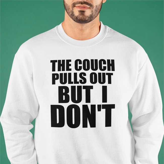 The Couch Pulls Out But I Don't Tee Shirts That Go Hard The Couch Pulls Out But I Don't Sweatshirt