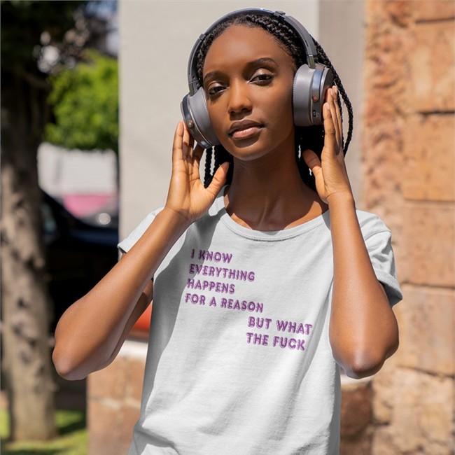 I Know Everything Happens For A Reason But What The Fuck Tee Shirt