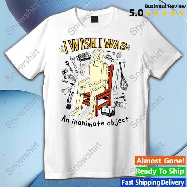 I Wish I Was An Inanimate Object T-Shirt