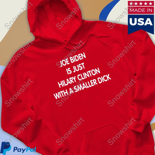 Joe Biden Is Just Hilary Clinton With A Smaller Dick T Shirt Joe Biden Is Just Hilary Clinton With A Smaller Dick Shirt Trumps Nephew