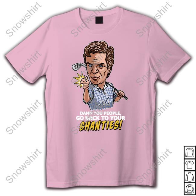 Shooter Mcgavin Merch Damn You People Go Back To Your Shanties Long Sleeve Chokeonthat Damn You People Go Back To Your Shanties TankTop