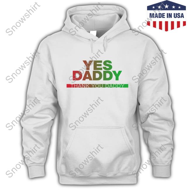 Yes Daddy Thank You Daddy Shirt Yes Daddy Thank You Daddy Shirt FS Yusuf