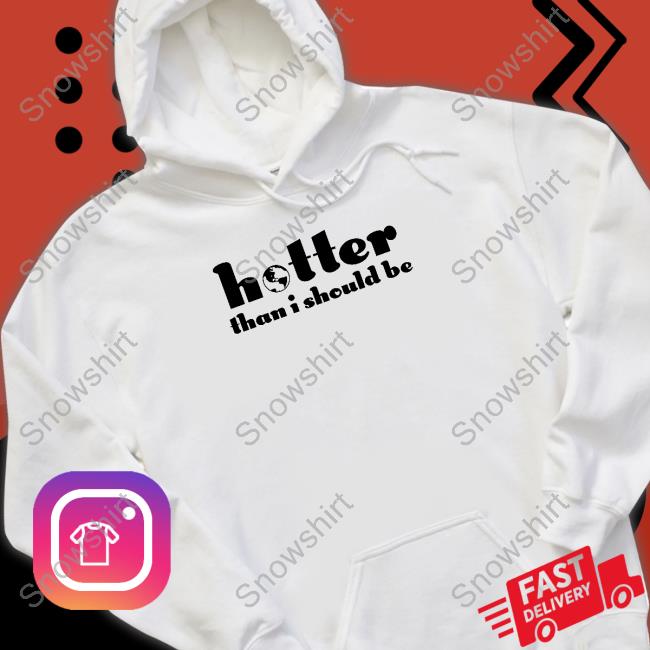 Hotter Than I Should Be Shirt Jo Fetishxsel