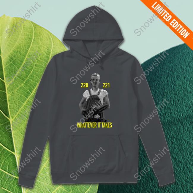 220 221 Whatever It Takes Shirt Super 70S Sports Store Official 220 221 Whatever It Takes Sweatshirt