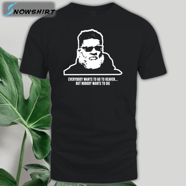 Everybody Wants To Go To Heaven But Nobody Wants To Die Shirt Ron Middleton Ron Middleton Everybody Wants To Go To Heaven But Nobody Wants To Die Hoodies Mike White Rich Cimini Andy Vasquez
