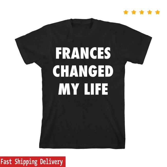 Official Frances Changed My Life Tshirt