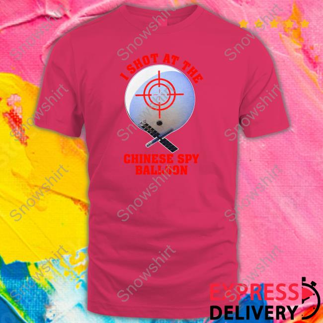 Shitheadsteve I Shot At The Chinese Spy Balloon Hoodie I Shot At The Chinese Spy Balloon Tee Shirt Shitheadsteve Merch