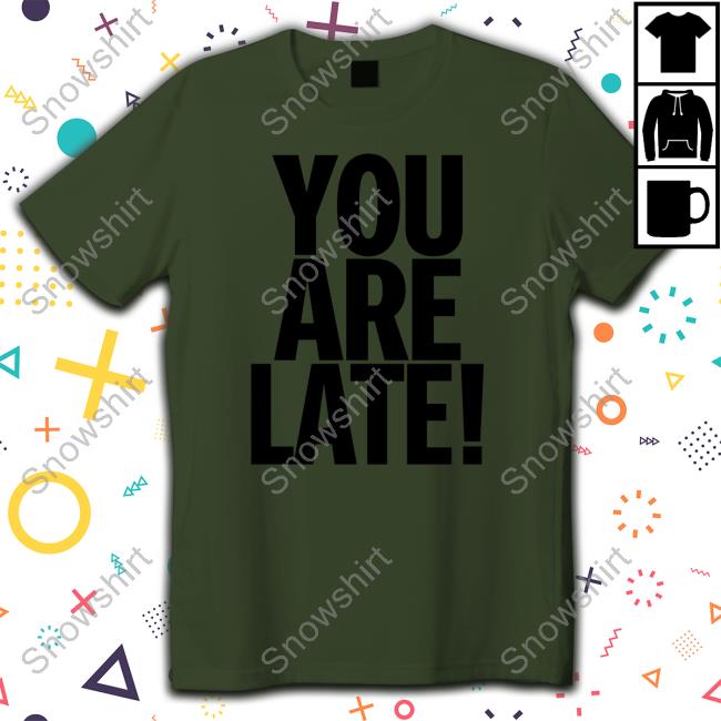 You Are Late Tee Shirt Gallery Dept Merch Atk You Are Late Hooded Sweatshirt
