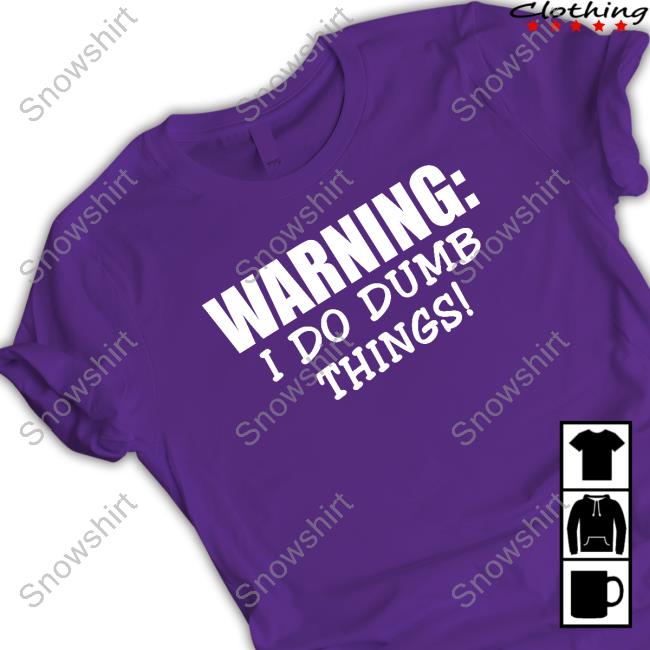 Warning I Do Dumb Things Shirt Official Christopher Johnson Warning I Do Dumb Things T Shirt Man Sentenced To Prison