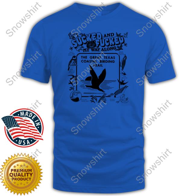 I Sucked And Fucked My Way Along Shirts